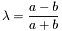 \[\lambda=\frac{a-b}{a+b}\]